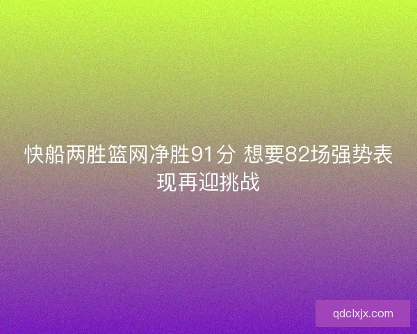 快船两胜篮网净胜91分 想要82场强势表现再迎挑战